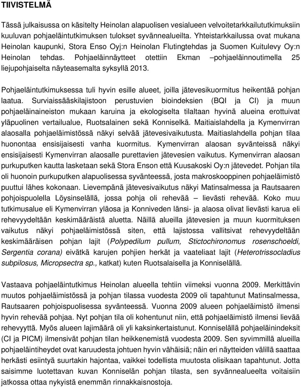 Pohjaeläinnäytteet otettiin Ekman pohjaeläinnoutimella 2 liejupohjaiselta näyteasemalta syksyllä 2. Pohjaeläintutkimuksessa tuli hyvin esille alueet, joilla jätevesikuormitus heikentää pohjan laatua.