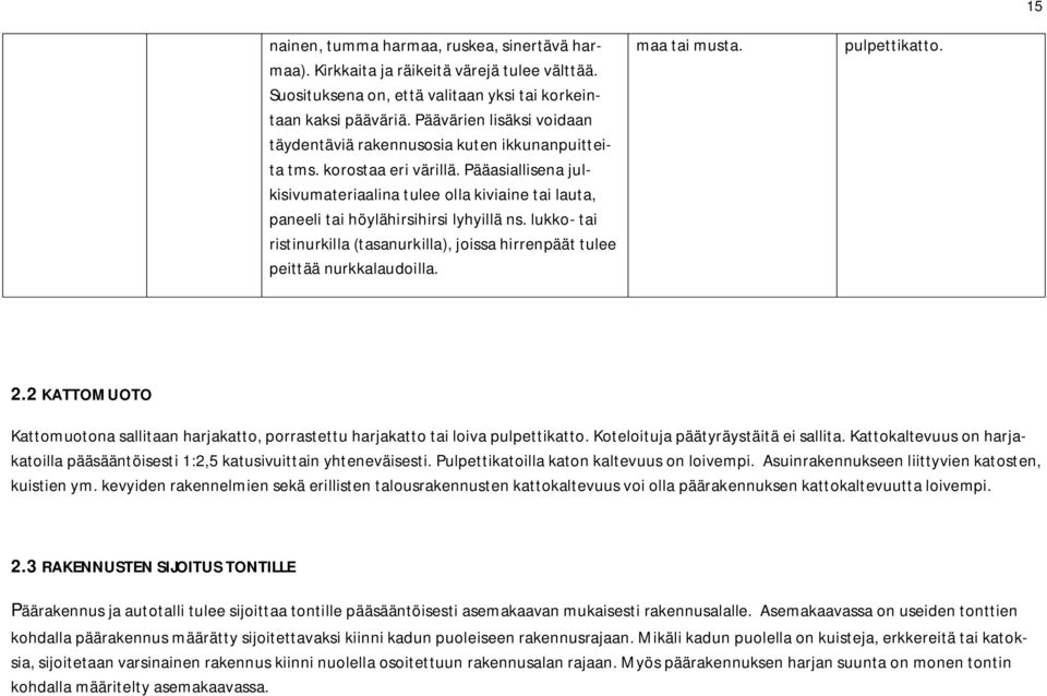 Pääasiallisena julkisivumateriaalina tulee olla kiviaine tai lauta, paneeli tai höylähirsihirsi lyhyillä ns. lukko- tai ristinurkilla (tasanurkilla), joissa hirrenpäät tulee peittää nurkkalaudoilla.