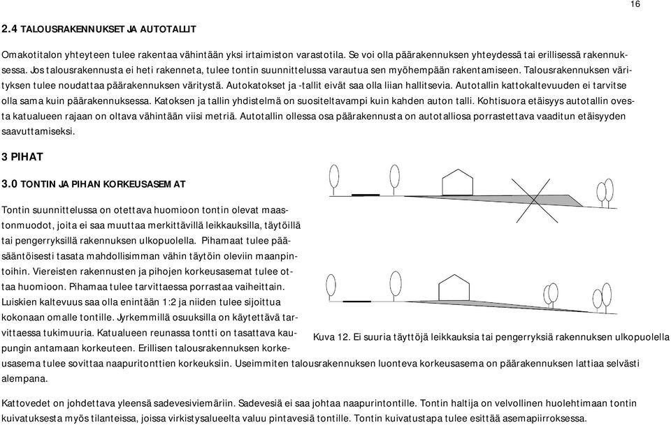 Autokatokset ja -tallit eivät saa olla liian hallitsevia. Autotallin kattokaltevuuden ei tarvitse olla sama kuin päärakennuksessa.