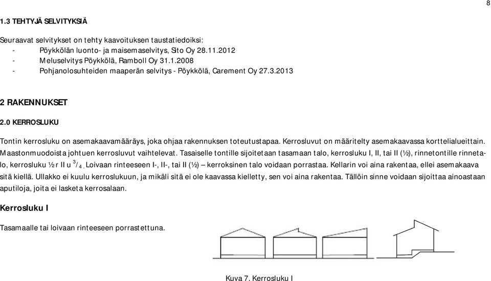 Maastonmuodoista johtuen kerrosluvut vaihtelevat. Tasaiselle tontille sijoitetaan tasamaan talo, kerrosluku I, II, tai II (½), rinnetontille rinnetalo, kerrosluku ½ r II u 3 / 4.