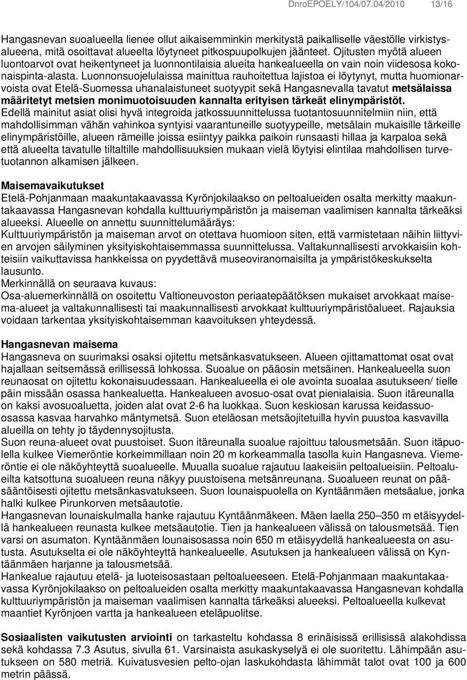 Luonnonsuojelulaissa mainittua rauhoitettua lajistoa ei löytynyt, mutta huomionarvoista ovat Etelä-Suomessa uhanalaistuneet suotyypit sekä Hangasnevalla tavatut metsälaissa määritetyt metsien