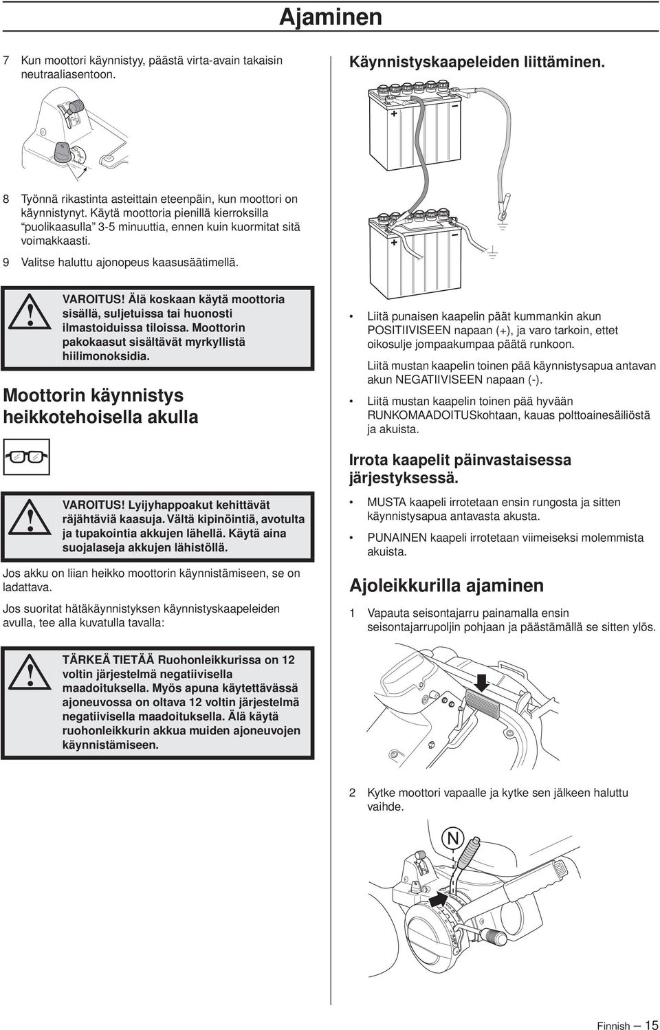 Moottorin käynnistys heikkotehoisella akulla VAROITUS Älä koskaan käytä moottoria sisällä, suljetuissa tai huonosti ilmastoiduissa tiloissa.