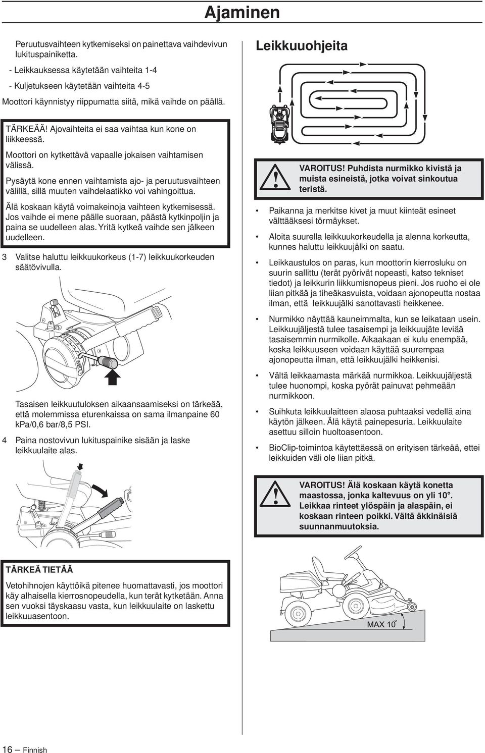 TÄRKEÄÄ Ajovaihteita ei saa vaihtaa kun kone on liikkeessä. Moottori on kytkettävä vapaalle jokaisen vaihtamisen välissä.