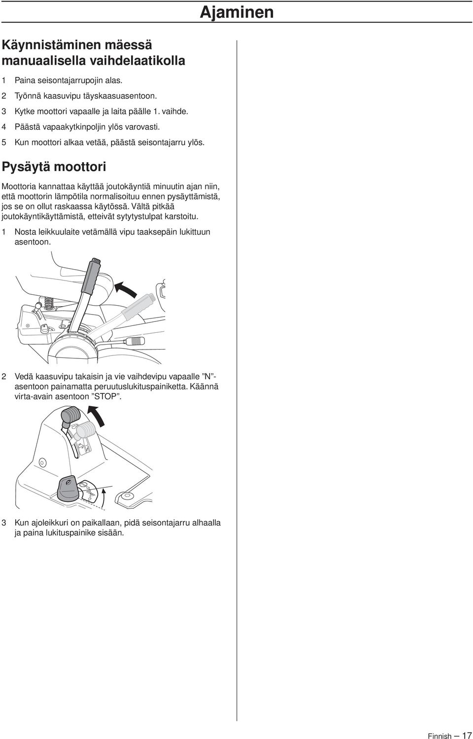 Pysäytä moottori Moottoria kannattaa käyttää joutokäyntiä minuutin ajan niin, että moottorin lämpötila normalisoituu ennen pysäyttämistä, jos se on ollut raskaassa käytössä.