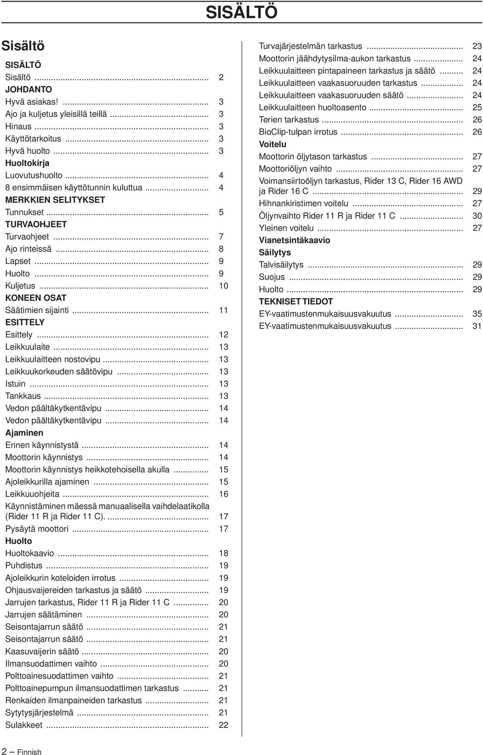 .. 11 ESITTELY Esittely... 12 Leikkuulaite... 13 Leikkuulaitteen nostovipu... 13 Leikkuukorkeuden säätövipu... 13 Istuin... 13 Tankkaus... 13 Vedon päältäkytkentävipu... 14 Vedon päältäkytkentävipu.