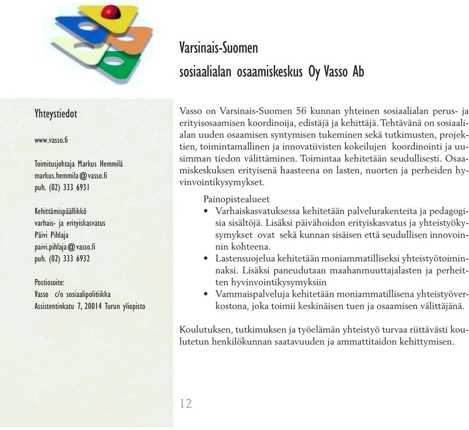 (02) 333 6932 Postiosoite: Vasso c/o sosiaalipolitiikka Assistentinkatu 7, 20014 Turun yliopisto Vasso on Varsinais-Suomen 56 kunnan yhteinen sosiaalialan perus- ja erityisosaamisen koordinoija,