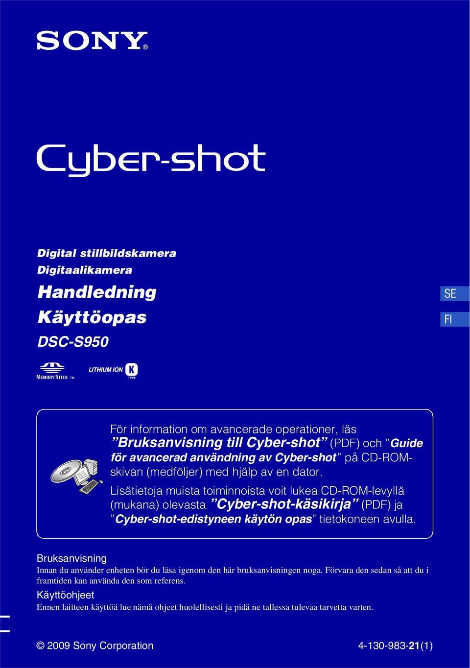 Lisätietoja muista toiminnoista voit lukea CD-ROM-levyllä (mukana) olevasta Cyber-shot-käsikirja (PDF) ja Cyber-shot-edistyneen käytön opas tietokoneen avulla.