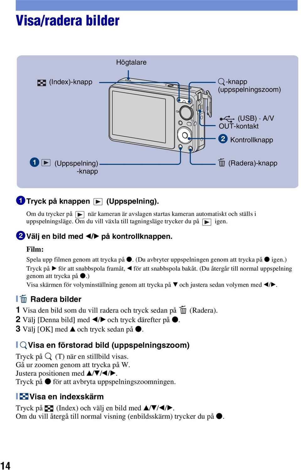 Film: Spela upp filmen genom att trycka på z. (Du avbryter uppspelningen genom att trycka på z igen.) Tryck på B för att snabbspola framåt, b för att snabbspola bakåt.