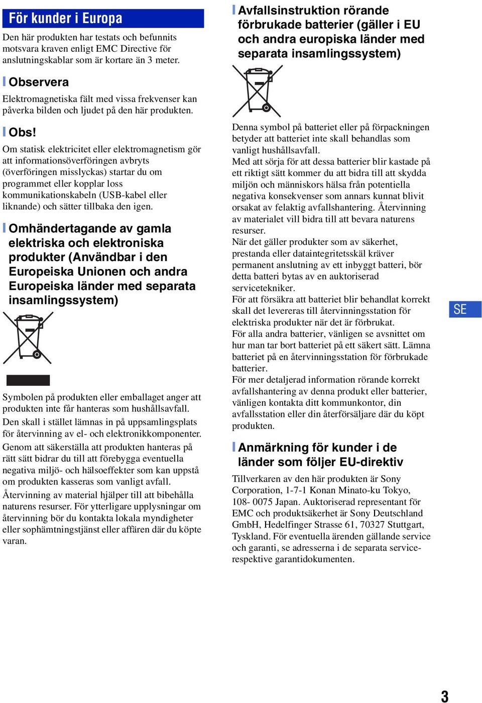 Om statisk elektricitet eller elektromagnetism gör att informationsöverföringen avbryts (överföringen misslyckas) startar du om programmet eller kopplar loss kommunikationskabeln (USB-kabel eller