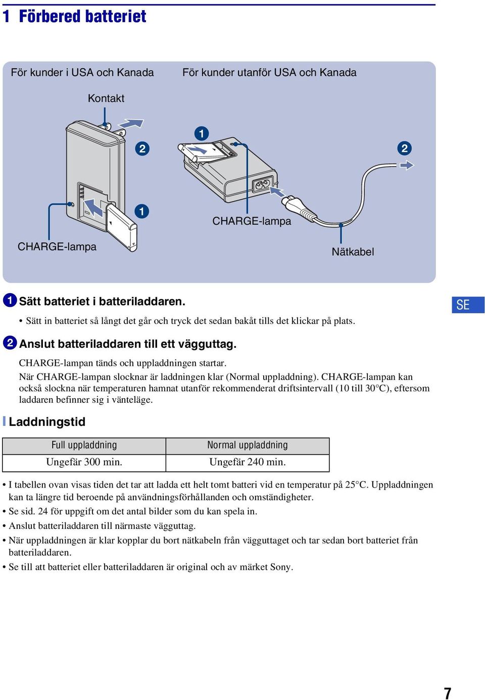 När CHARGE-lampan slocknar är laddningen klar (Normal uppladdning).