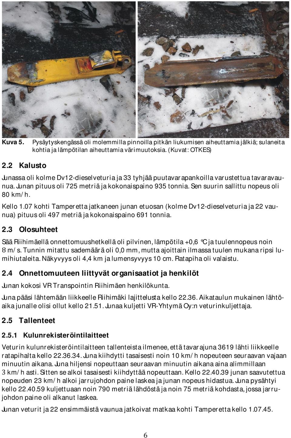 Sen suurin sallittu nopeus oli 80 km/h. Kello 1.07 kohti Tamperetta jatkaneen junan etuosan (kolme Dv12-dieselveturia ja 22