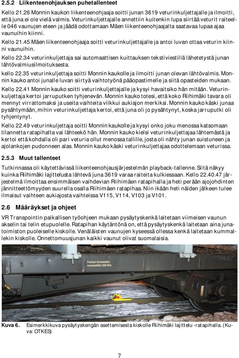 45 Mäen liikenteenohjaaja soitti veturinkuljettajalle ja antoi luvan ottaa veturin kiinni vaunuihin. Kello 22.