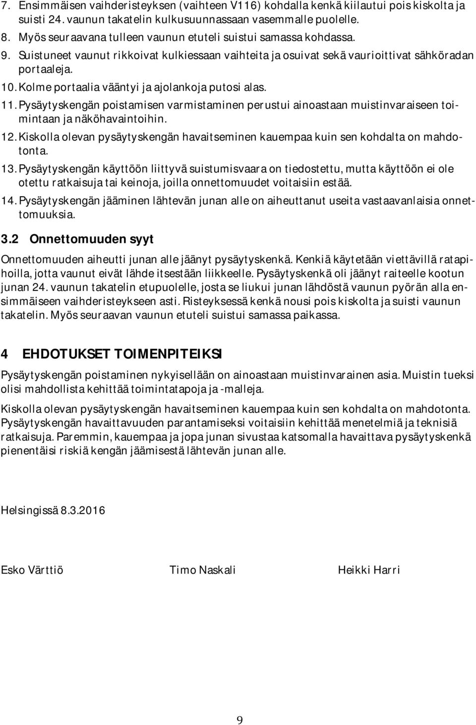 Kolme portaalia vääntyi ja ajolankoja putosi alas. 11. Pysäytyskengän poistamisen varmistaminen perustui ainoastaan muistinvaraiseen toimintaan ja näköhavaintoihin. 12.