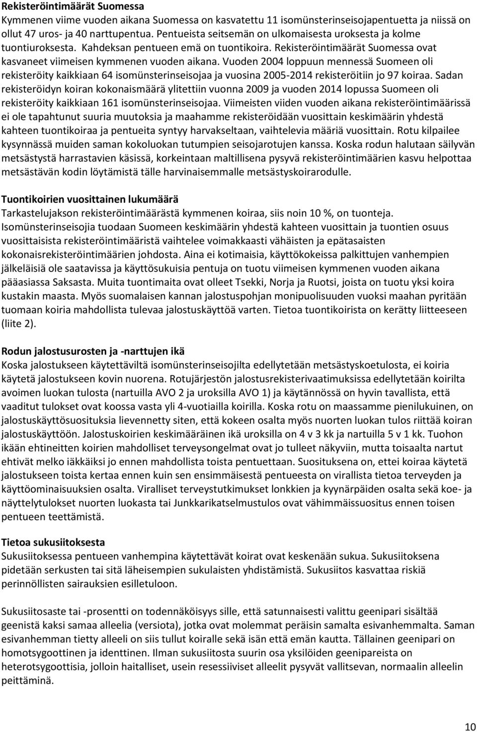 Vuoden 2004 loppuun mennessä Suomeen oli rekisteröity kaikkiaan 64 isomünsterinseisojaa ja vuosina 2005-2014 rekisteröitiin jo 97 koiraa.