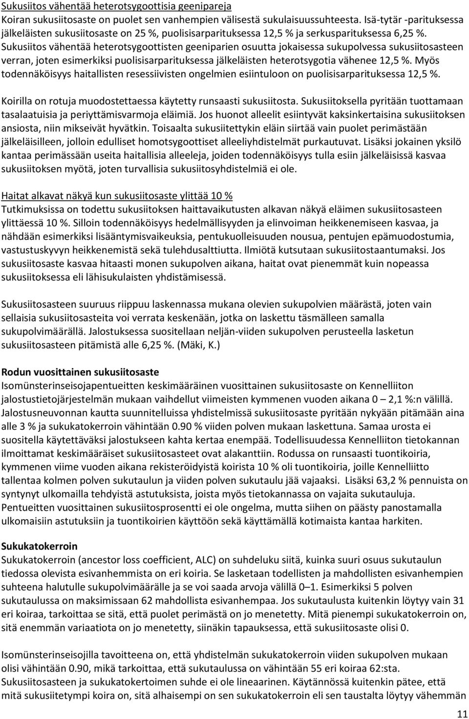 Sukusiitos vähentää heterotsygoottisten geeniparien osuutta jokaisessa sukupolvessa sukusiitosasteen verran, joten esimerkiksi puolisisarparituksessa jälkeläisten heterotsygotia vähenee 12,5 %.