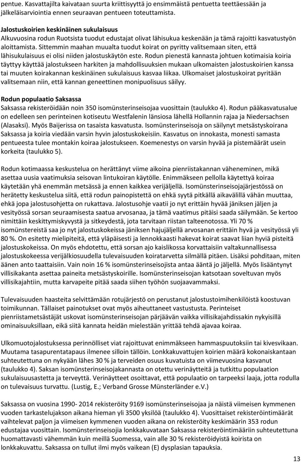 Sittemmin maahan muualta tuodut koirat on pyritty valitsemaan siten, että lähisukulaisuus ei olisi niiden jalostuskäytön este.