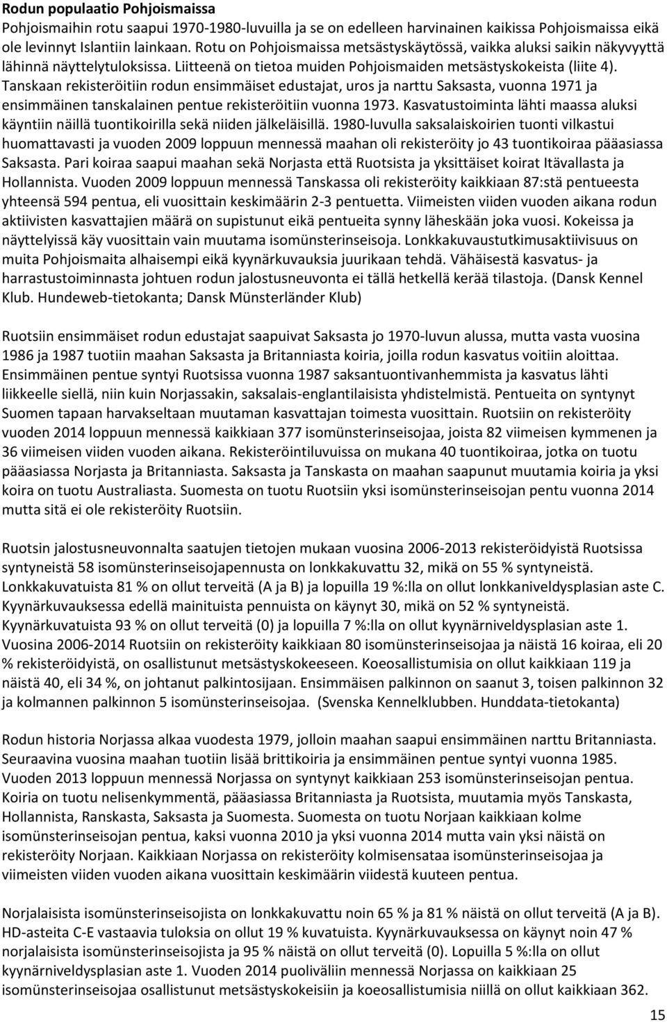 Tanskaan rekisteröitiin rodun ensimmäiset edustajat, uros ja narttu Saksasta, vuonna 1971 ja ensimmäinen tanskalainen pentue rekisteröitiin vuonna 1973.