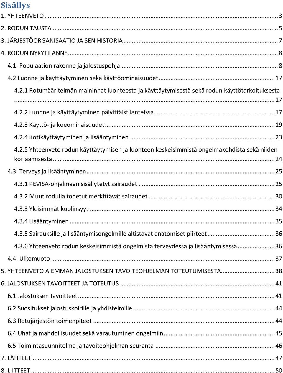 .. 19 4.2.4 Kotikäyttäytyminen ja lisääntyminen... 23 4.2.5 Yhteenveto rodun käyttäytymisen ja luonteen keskeisimmistä ongelmakohdista sekä niiden korjaamisesta... 24 4.3. Terveys ja lisääntyminen.