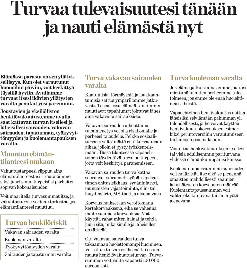 Joustavien ja yksilöllisten henkilövakuutustemme avulla saat kattavan turvan itsellesi ja läheisillesi sairauden, vakavan sairauden, tapaturman, työkyvyttömyyden ja kuolemantapauksen varalta.