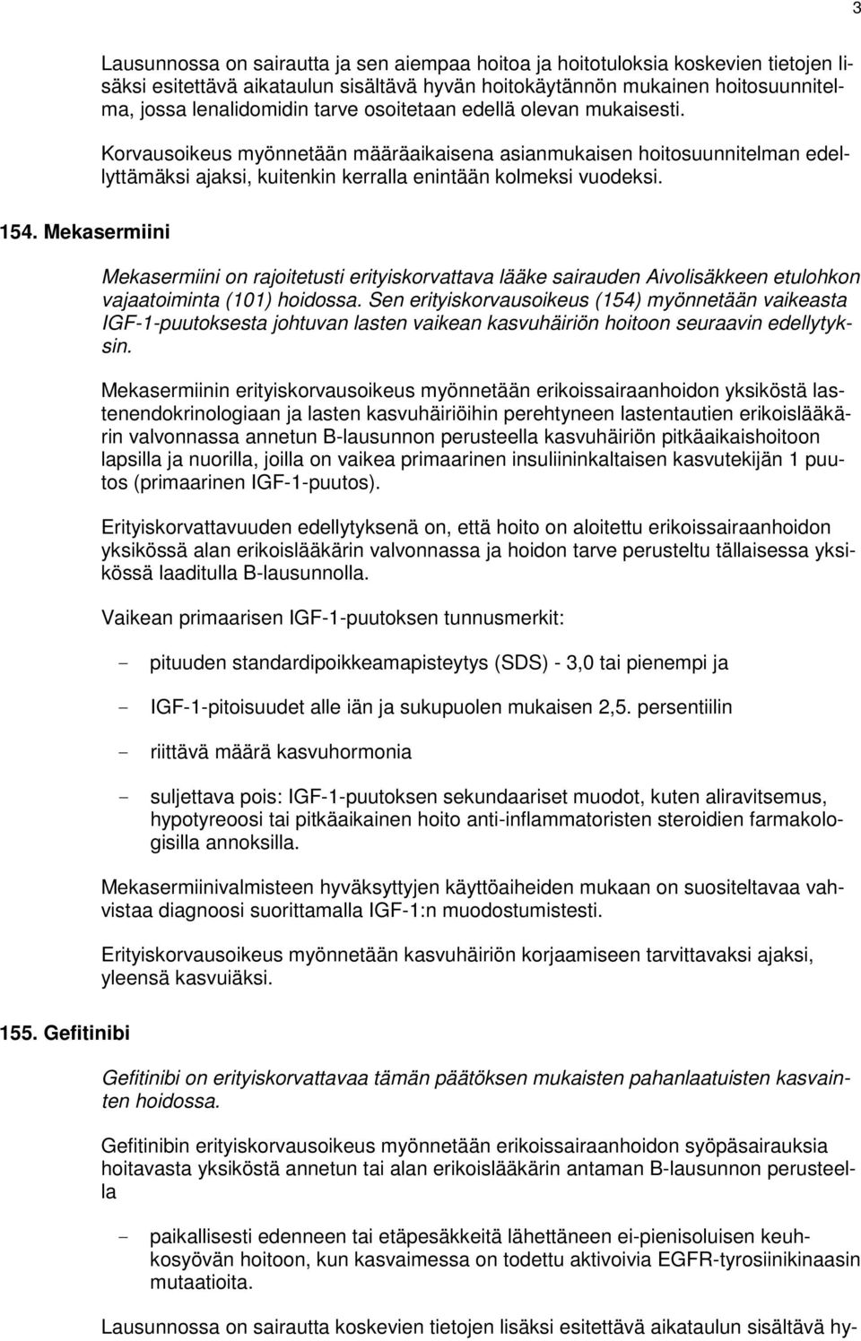 Mekasermiinin erityiskorvausoikeus myönnetään erikoissairaanhoidon yksiköstä lastenendokrinologiaan ja lasten kasvuhäiriöihin perehtyneen lastentautien erikoislääkärin valvonnassa annetun B-lausunnon