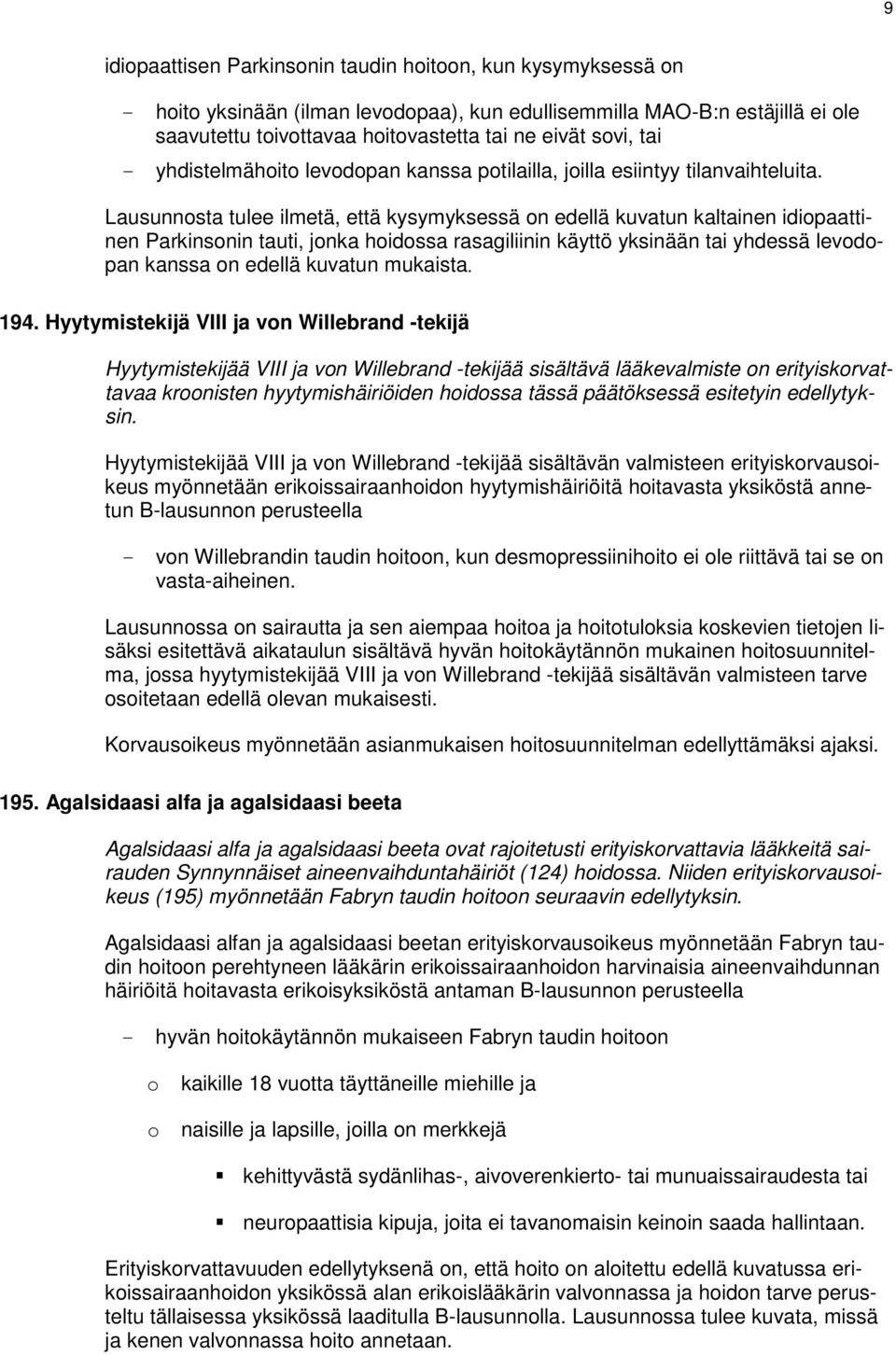 Lausunnosta tulee ilmetä, että kysymyksessä on edellä kuvatun kaltainen idiopaattinen Parkinsonin tauti, jonka hoidossa rasagiliinin käyttö yksinään tai yhdessä levodopan kanssa on edellä kuvatun