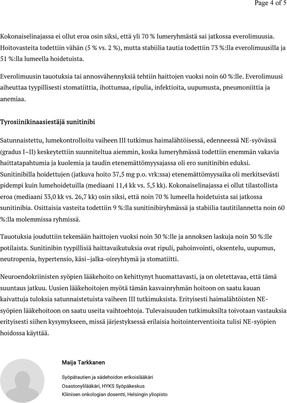 Everolimuusi aiheuttaa tyypillisesti stomatiittia, ihottumaa, ripulia, infektioita, uupumusta, pneumoniittia ja anemiaa.