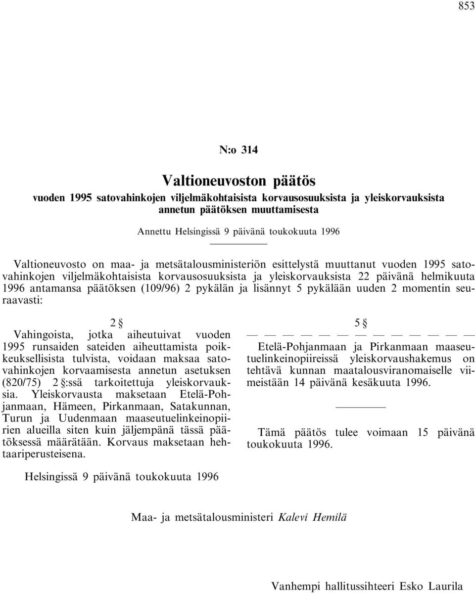 päätöksen (109/96) 2 pykälän ja lisännyt 5 pykälään uuden 2 momentin seuraavasti: Vahingoista, jotka aiheutuivat vuoden 1995 runsaiden sateiden aiheuttamista poikkeuksellisista tulvista, voidaan