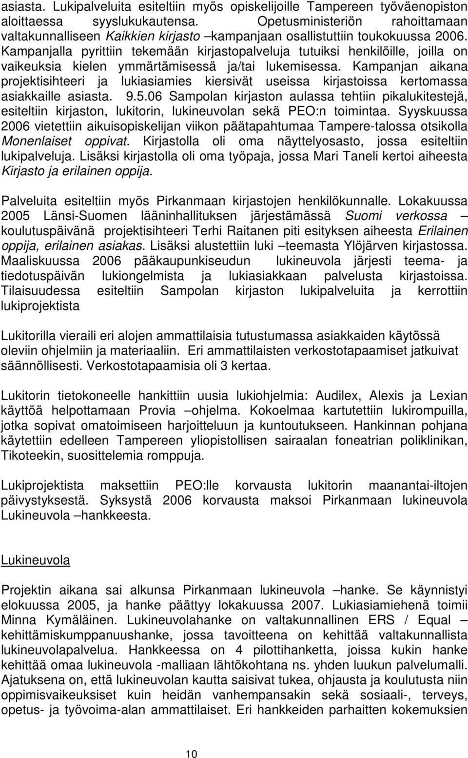 Kampanjalla pyrittiin tekemään kirjastopalveluja tutuiksi henkilöille, joilla on vaikeuksia kielen ymmärtämisessä ja/tai lukemisessa.