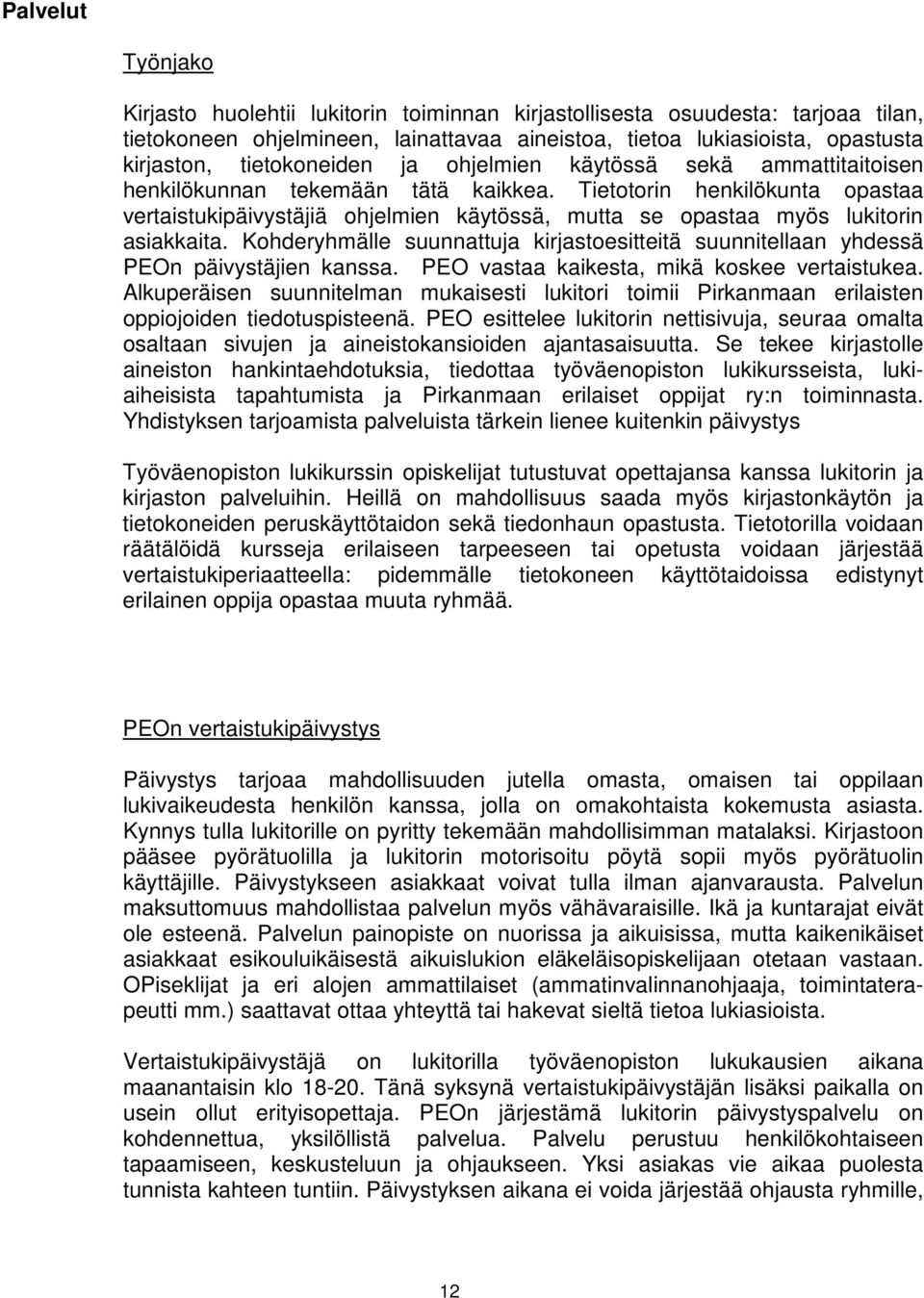 Tietotorin henkilökunta opastaa vertaistukipäivystäjiä ohjelmien käytössä, mutta se opastaa myös lukitorin asiakkaita.