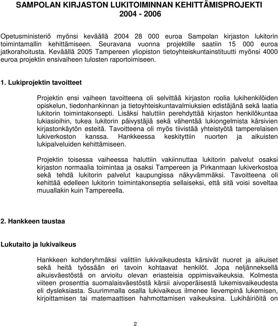 000 euroa jatkorahoitusta. Keväällä 2005 Tampereen yliopiston tietoyhteiskuntainstituutti myönsi 4000 euroa projektin ensivaiheen tulosten raportoimiseen. 1.