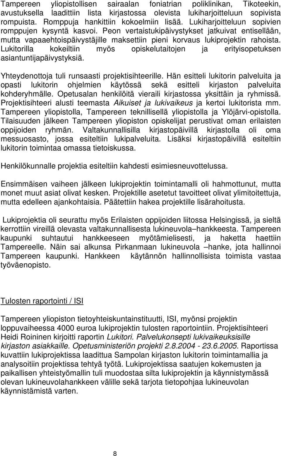 Lukitorilla kokeiltiin myös opiskelutaitojen ja erityisopetuksen asiantuntijapäivystyksiä. Yhteydenottoja tuli runsaasti projektisihteerille.