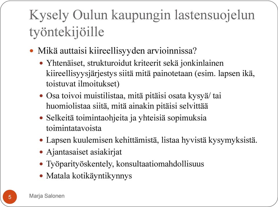 lapsen ikä, toistuvat ilmoitukset) Osa toivoi muistilistaa, mitä pitäisi osata kysyä/ tai huomiolistaa siitä, mitä ainakin pitäisi selvittää