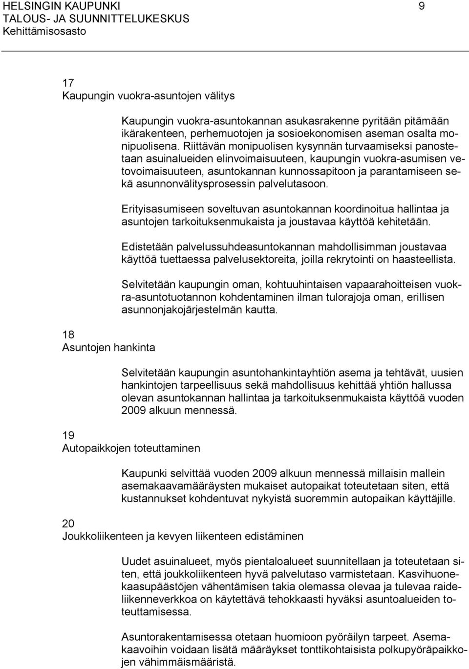 asunnonvälitysprosessin palvelutasoon. Erityisasumiseen soveltuvan asuntokannan koordinoitua hallintaa ja asuntojen tarkoituksenmukaista ja joustavaa käyttöä kehitetään.