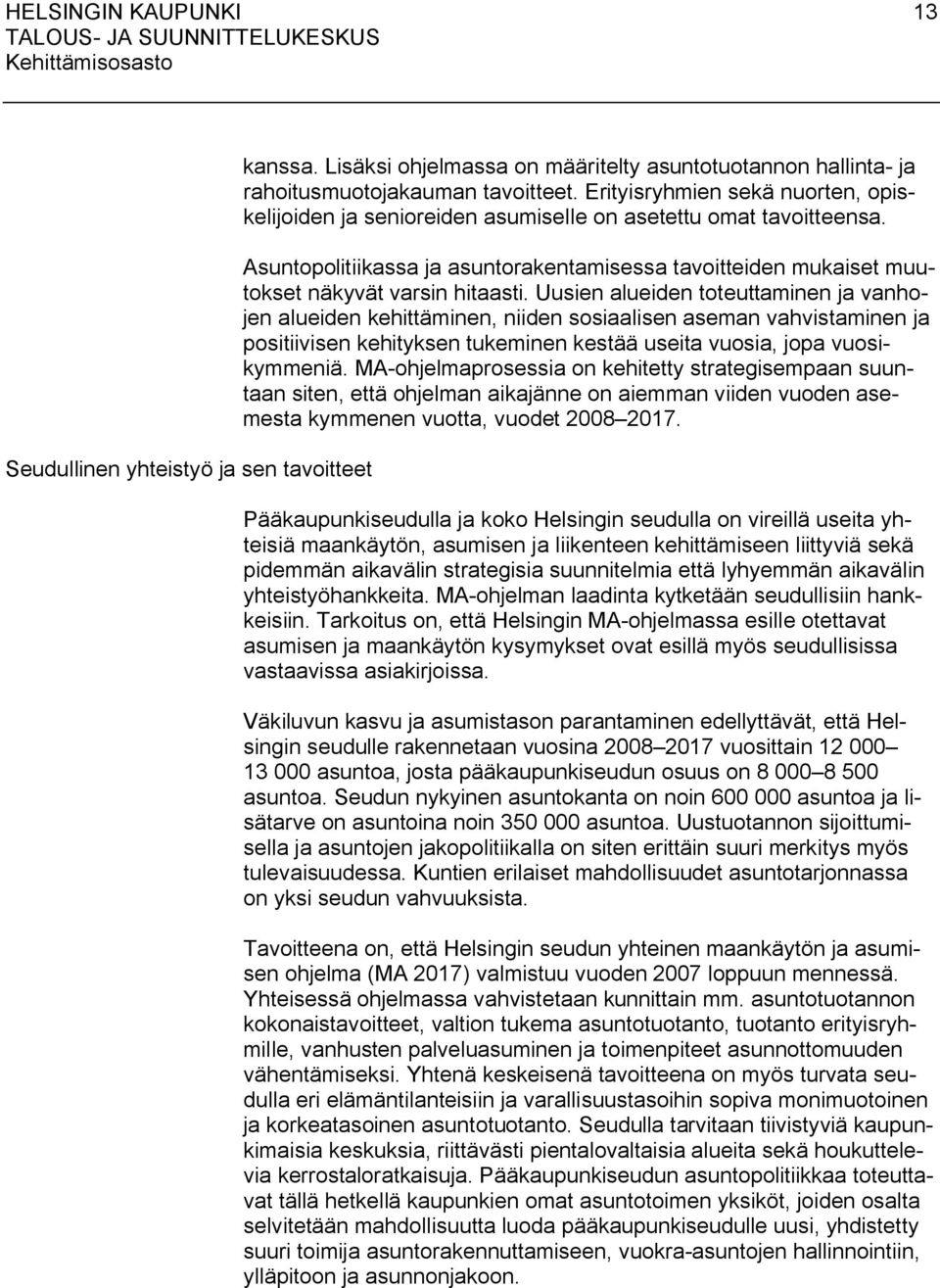 Uusien alueiden toteuttaminen ja vanhojen alueiden kehittäminen, niiden sosiaalisen aseman vahvistaminen ja positiivisen kehityksen tukeminen kestää useita vuosia, jopa vuosikymmeniä.