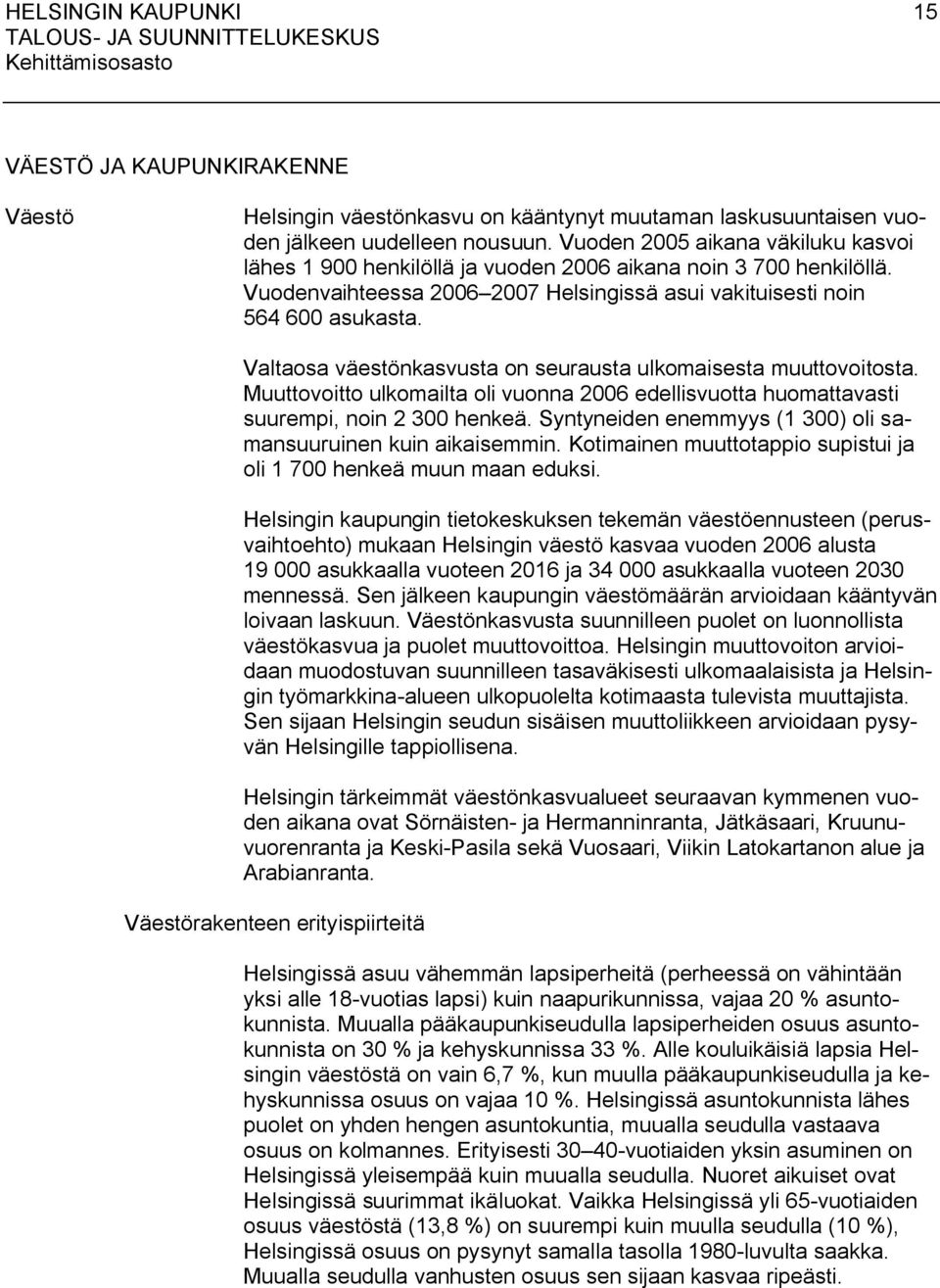 Valtaosa väestönkasvusta on seurausta ulkomaisesta muuttovoitosta. Muuttovoitto ulkomailta oli vuonna 2006 edellisvuotta huomattavasti suurempi, noin 2 300 henkeä.