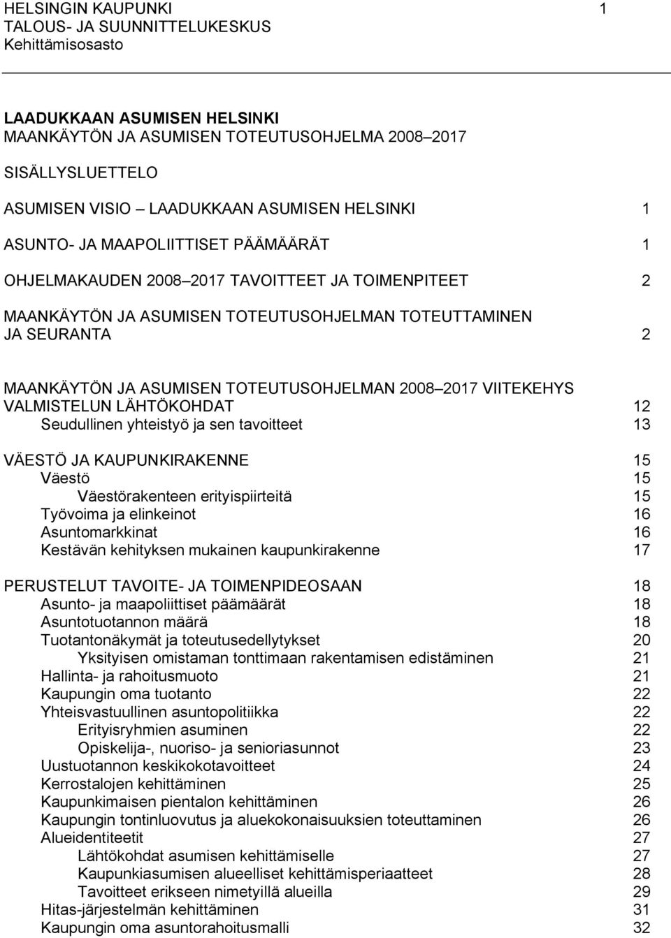 Seudullinen yhteistyö ja sen tavoitteet 13 VÄESTÖ JA KAUPUNKIRAKENNE 15 Väestö 15 Väestörakenteen erityispiirteitä 15 Työvoima ja elinkeinot 16 Asuntomarkkinat 16 Kestävän kehityksen mukainen