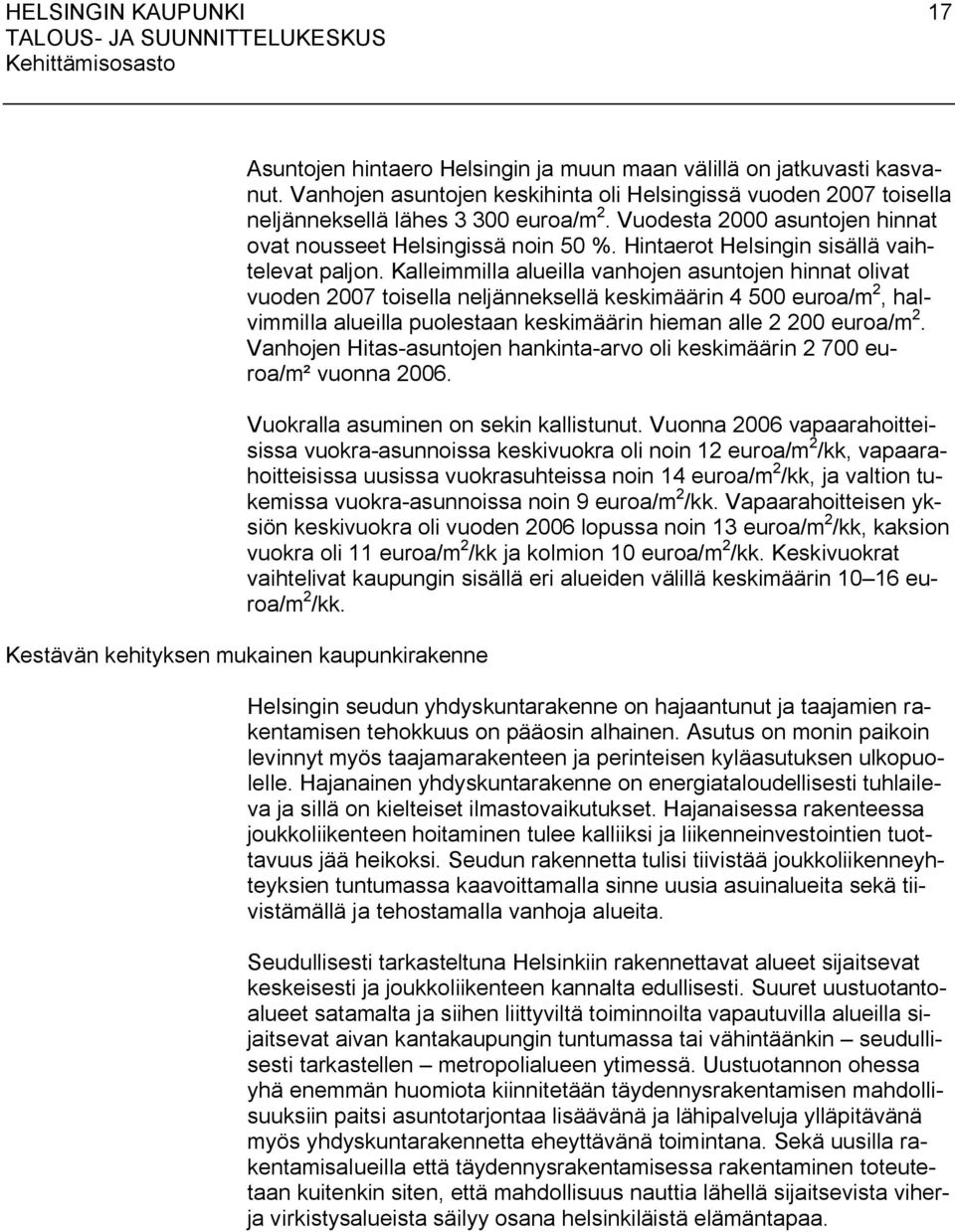 Kalleimmilla alueilla vanhojen asuntojen hinnat olivat vuoden 2007 toisella neljänneksellä keskimäärin 4 500 euroa/m 2, halvimmilla alueilla puolestaan keskimäärin hieman alle 2 200 euroa/m 2.