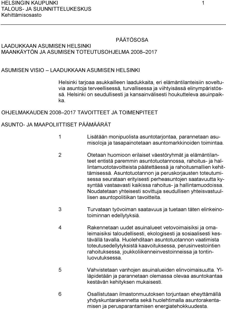 OHJELMAKAUDEN 2008 2017 TAVOITTEET JA TOIMENPITEET ASUNTO- JA MAAPOLIITTISET PÄÄMÄÄRÄT 1 Lisätään monipuolista asuntotarjontaa, parannetaan asumisoloja ja tasapainotetaan asuntomarkkinoiden toimintaa.