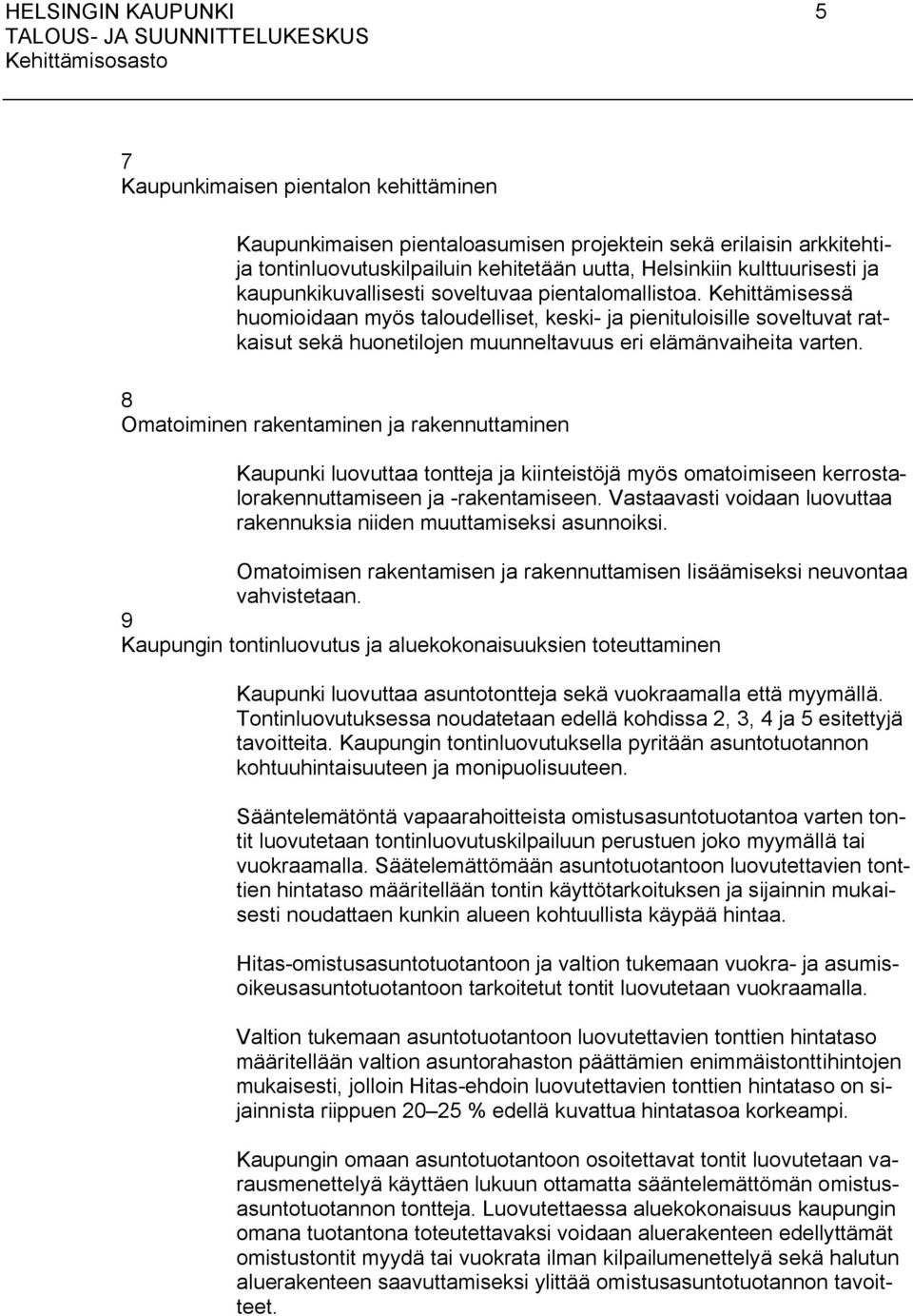 Kehittämisessä huomioidaan myös taloudelliset, keski- ja pienituloisille soveltuvat ratkaisut sekä huonetilojen muunneltavuus eri elämänvaiheita varten.