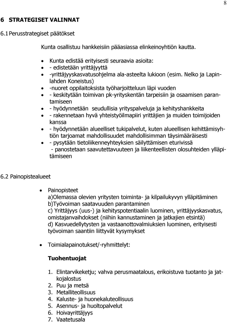 Nelko ja Lapinlahden Koneistus) -nuoret oppilaitoksista työharjoitteluun läpi vuoden - keskitytään toimivan pk-yrityskentän tarpeisiin ja osaamisen parantamiseen - hyödynnetään seudullisia