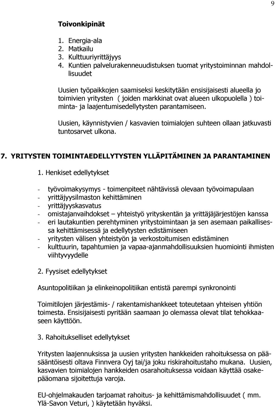 ulkopuolella ) toiminta- ja laajentumisedellytysten parantamiseen. Uusien, käynnistyvien / kasvavien toimialojen suhteen ollaan jatkuvasti tuntosarvet ulkona. 7.