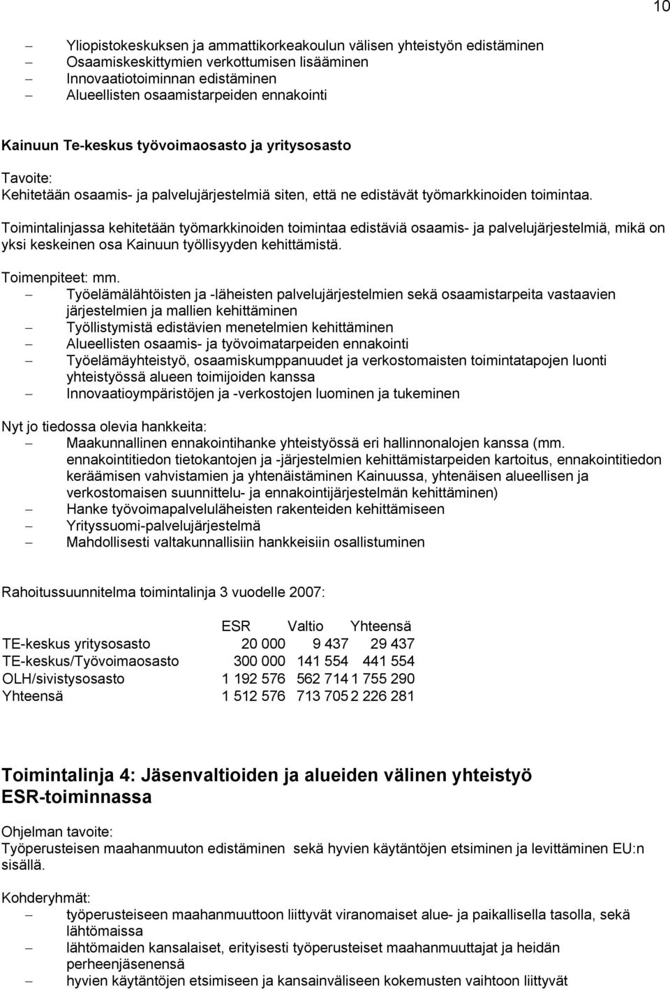 Toimintalinjassa kehitetään työmarkkinoiden toimintaa edistäviä osaamis- ja palvelujärjestelmiä, mikä on yksi keskeinen osa Kainuun työllisyyden kehittämistä. Toimenpiteet: mm.