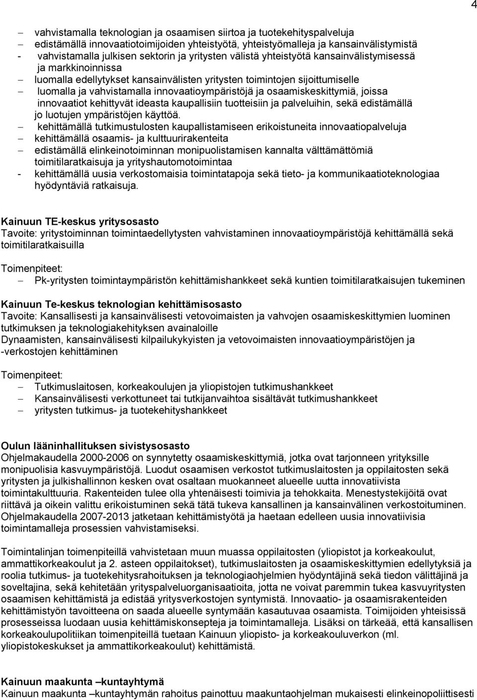 osaamiskeskittymiä, joissa innovaatiot kehittyvät ideasta kaupallisiin tuotteisiin ja palveluihin, sekä edistämällä jo luotujen ympäristöjen käyttöä.