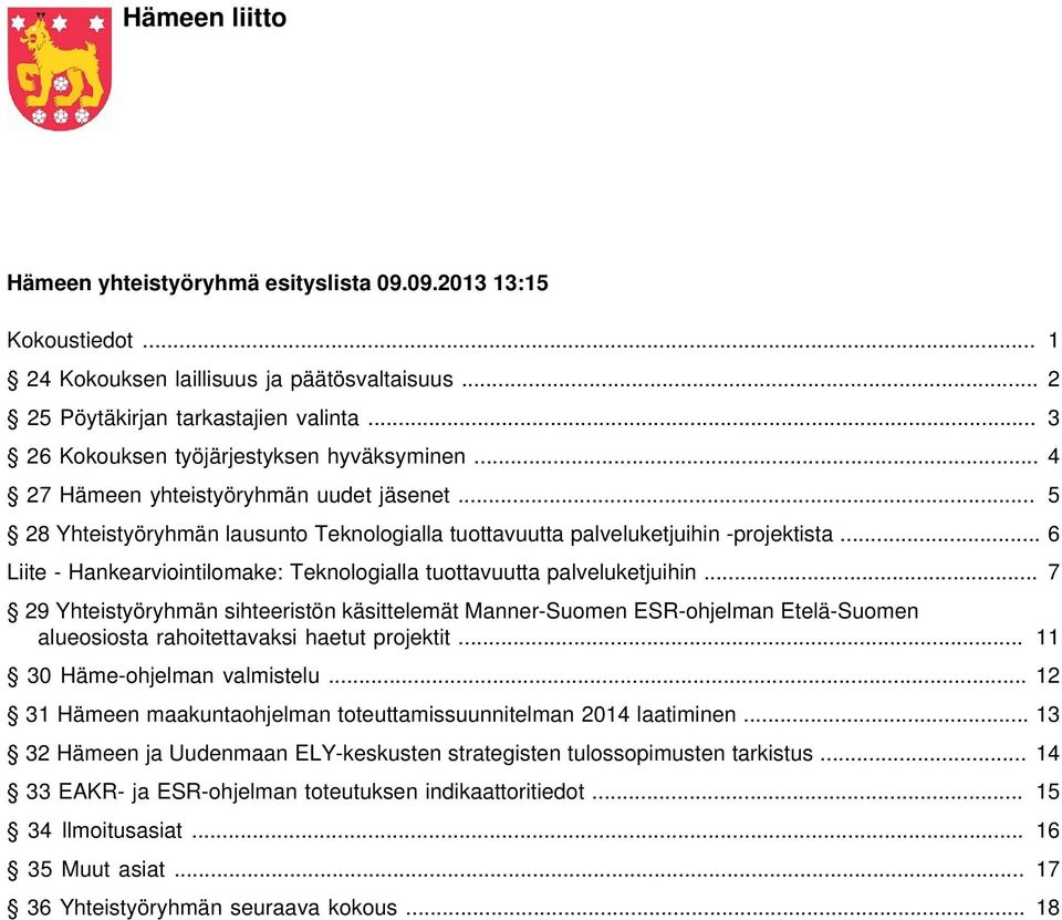 .. 7 29 Yhteistyöryhmän sihteeristön käsittelemät Manner-Suomen ESR-ohjelman Etelä-Suomen alueosiosta rahoitettavaksi haetut projektit... 11 30 Häme-ohjelman valmistelu.