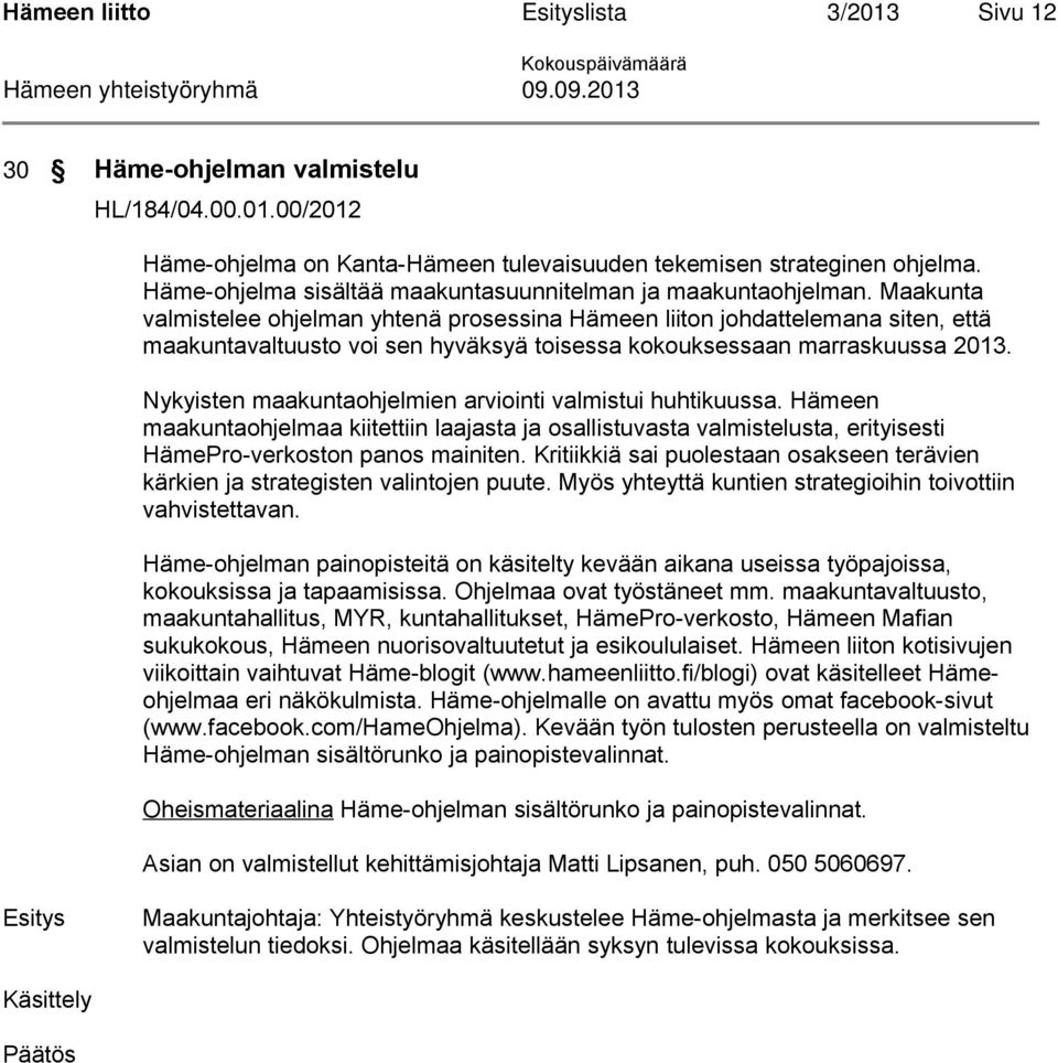 Maakunta valmistelee ohjelman yhtenä prosessina Hämeen liiton johdattelemana siten, että maakuntavaltuusto voi sen hyväksyä toisessa kokouksessaan marraskuussa 2013.