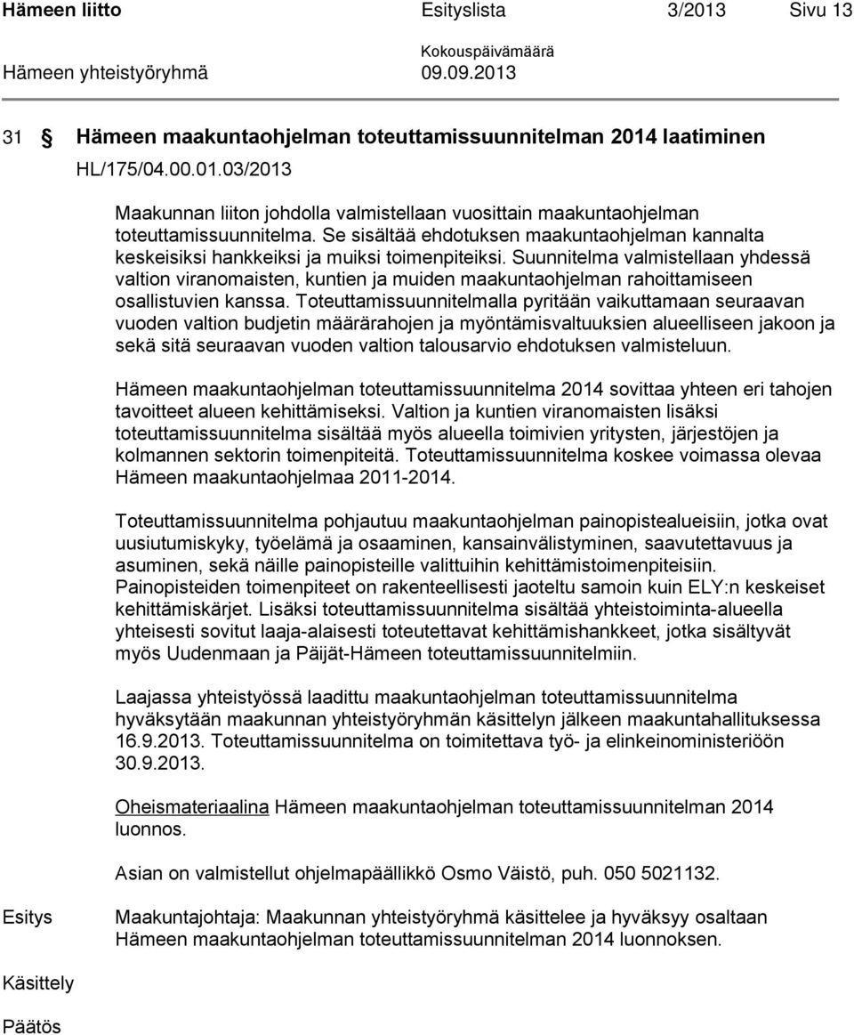 Suunnitelma valmistellaan yhdessä valtion viranomaisten, kuntien ja muiden maakuntaohjelman rahoittamiseen osallistuvien kanssa.