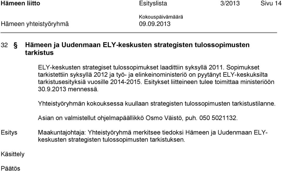 Esitykset liitteineen tulee toimittaa ministeriöön 30.9.2013 mennessä. Yhteistyöryhmän kokouksessa kuullaan strategisten tulossopimusten tarkistustilanne.