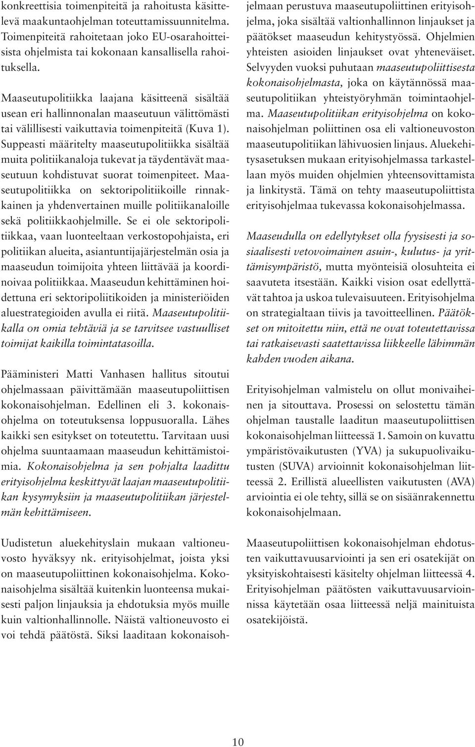 Suppeasti määritelty maaseutupolitiikka sisältää muita politiikanaloja tukevat ja täydentävät maaseutuun kohdistuvat suorat toimenpiteet.