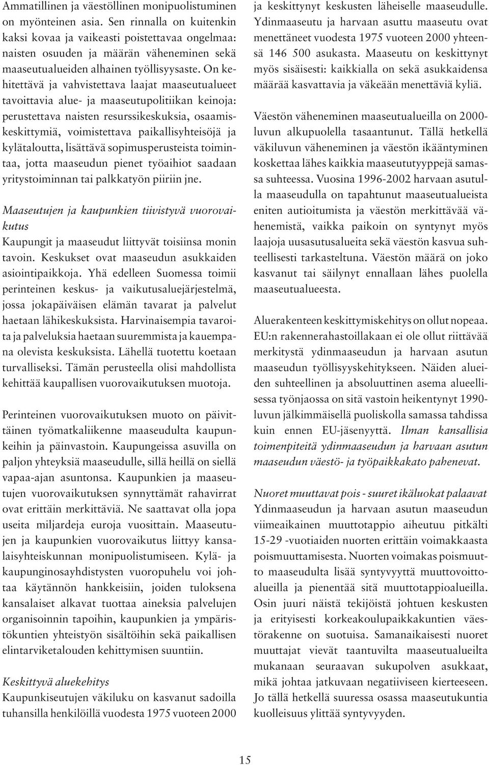 On kehitettävä ja vahvistettava laajat maaseutualueet tavoittavia alue- ja maaseutupolitiikan keinoja: perustettava naisten resurssikeskuksia, osaamiskeskittymiä, voimistettava paikallisyhteisöjä ja