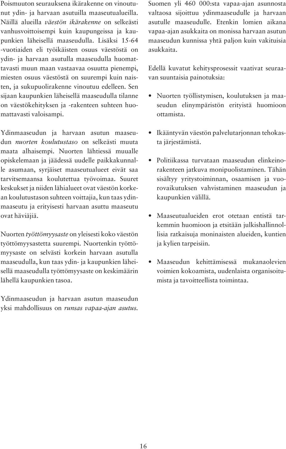 Lisäksi 15-64 -vuotiaiden eli työikäisten osuus väestöstä on ydin- ja harvaan asutulla maaseudulla huomattavasti muun maan vastaavaa osuutta pienempi, miesten osuus väestöstä on suurempi kuin